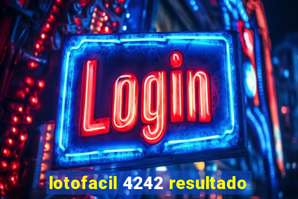 lotofacil 4242 resultado