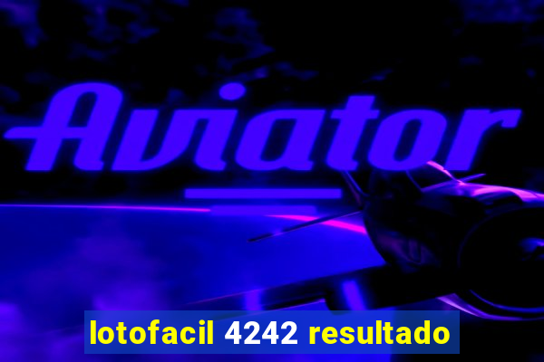 lotofacil 4242 resultado