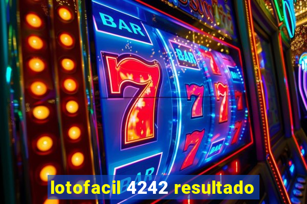 lotofacil 4242 resultado