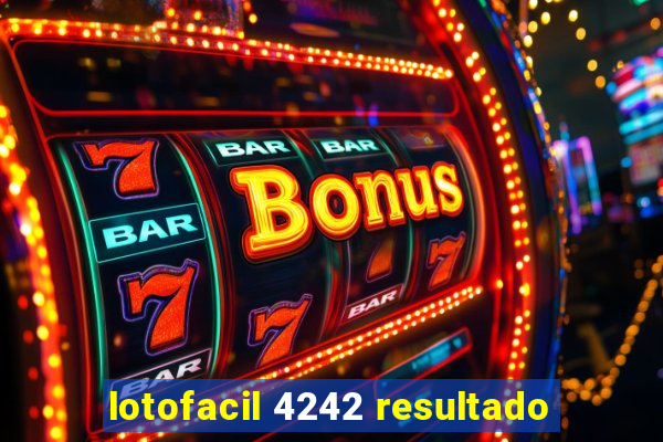 lotofacil 4242 resultado