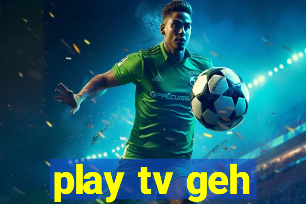 play tv geh