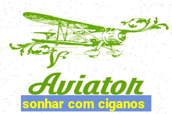 sonhar com ciganos