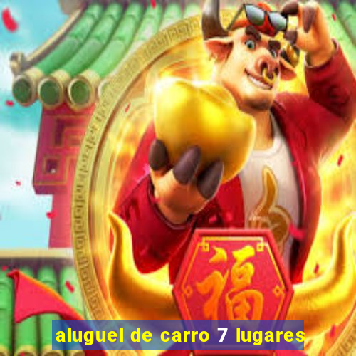 aluguel de carro 7 lugares