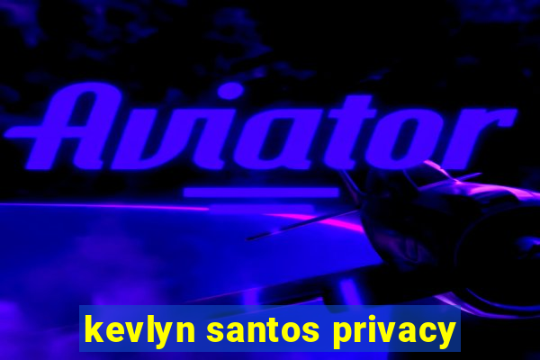 kevlyn santos privacy