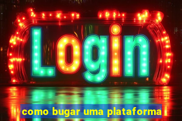 como bugar uma plataforma