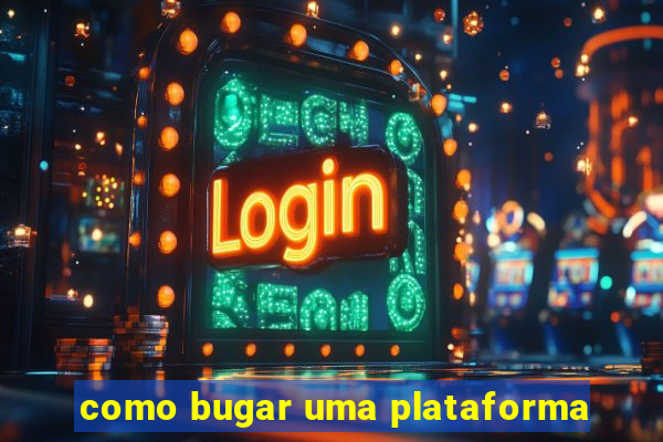 como bugar uma plataforma