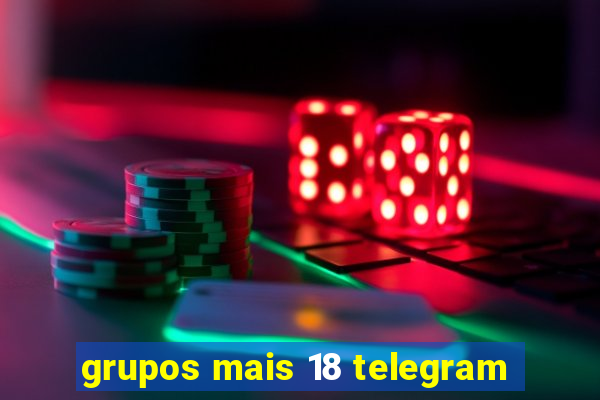 grupos mais 18 telegram