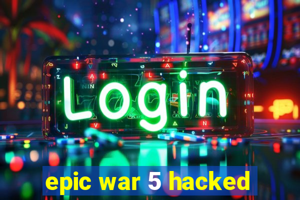 epic war 5 hacked