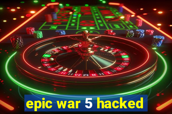 epic war 5 hacked