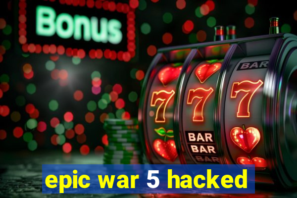 epic war 5 hacked