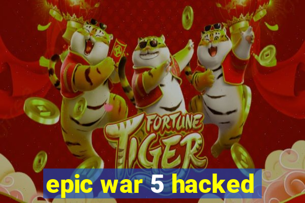 epic war 5 hacked