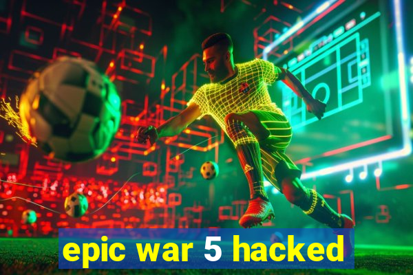 epic war 5 hacked