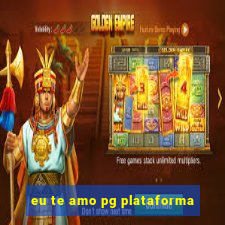 eu te amo pg plataforma