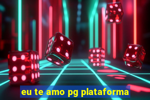 eu te amo pg plataforma