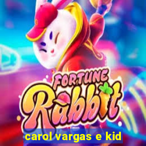 carol vargas e kid