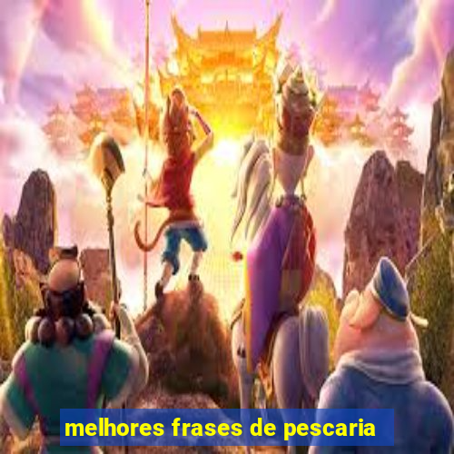 melhores frases de pescaria