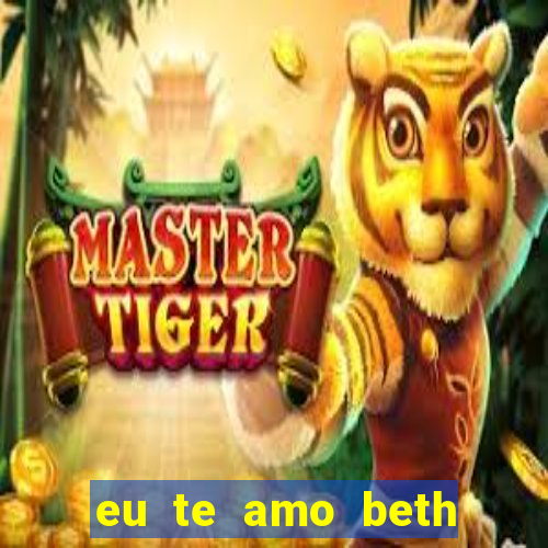 eu te amo beth cooper 2