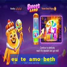 eu te amo beth cooper 2