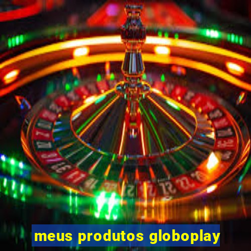 meus produtos globoplay