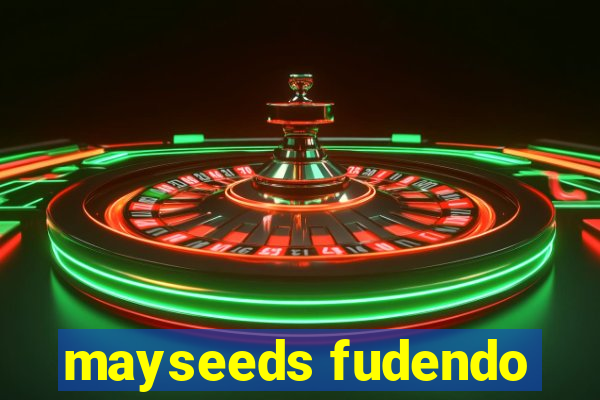 mayseeds fudendo