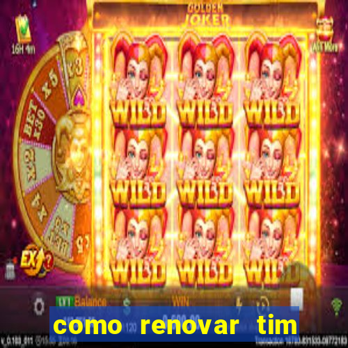 como renovar tim beta antes do prazo