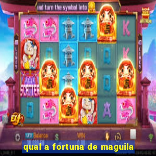 qual a fortuna de maguila