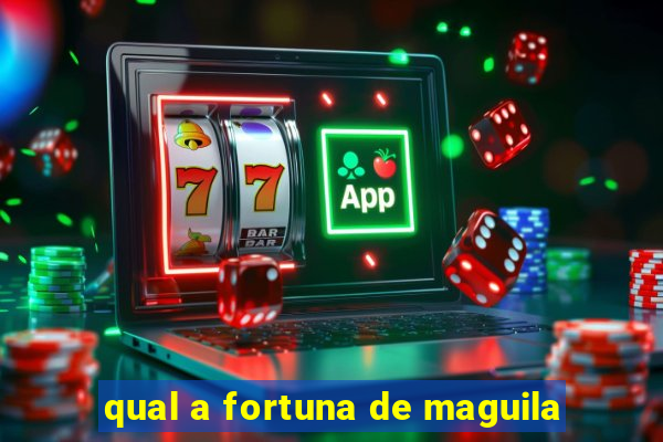 qual a fortuna de maguila