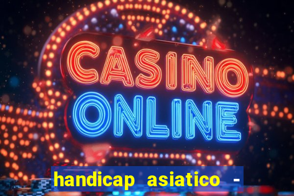 handicap asiatico - 1 o que significa