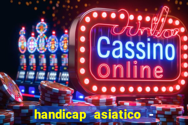 handicap asiatico - 1 o que significa