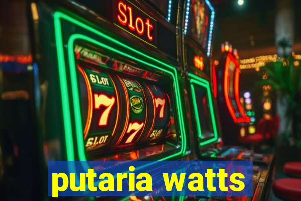 putaria watts