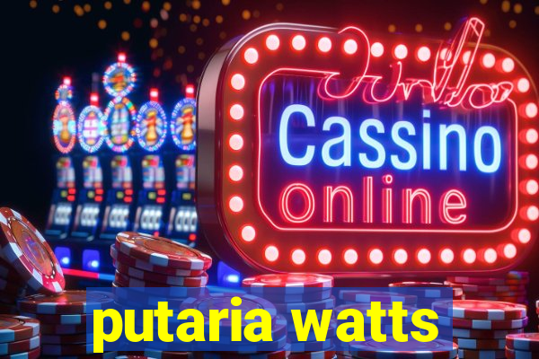 putaria watts