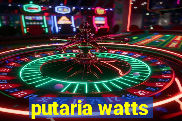 putaria watts