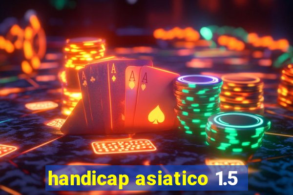 handicap asiatico 1.5