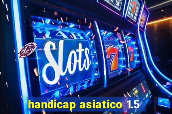 handicap asiatico 1.5