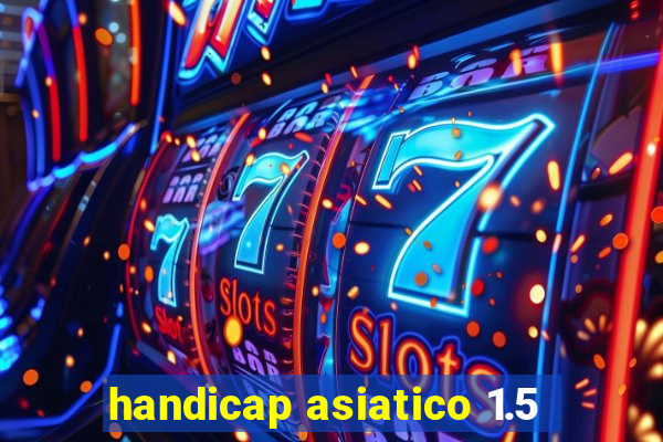 handicap asiatico 1.5