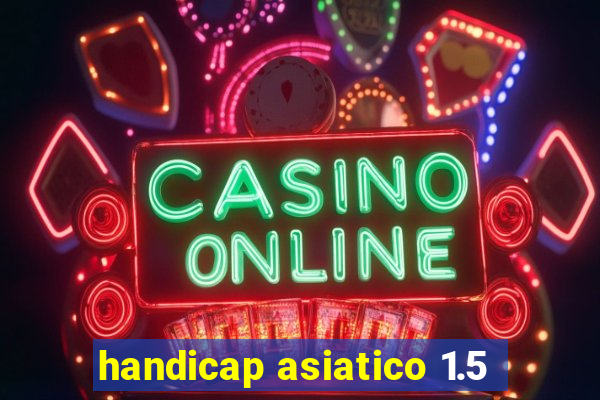 handicap asiatico 1.5