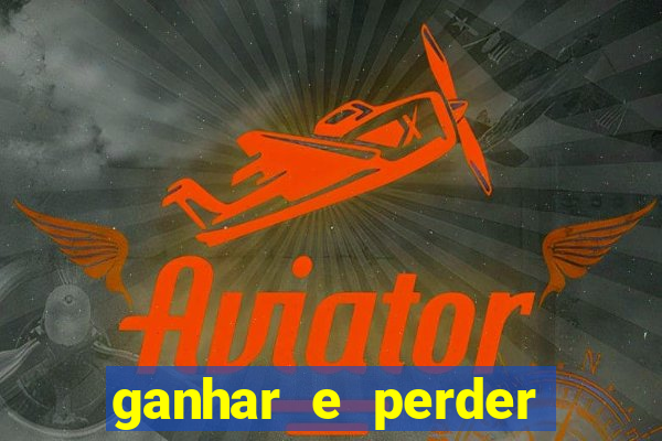 ganhar e perder faz parte do jogo frases