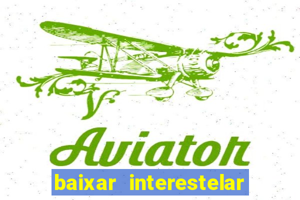 baixar interestelar 4k dublado