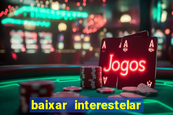 baixar interestelar 4k dublado