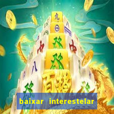 baixar interestelar 4k dublado