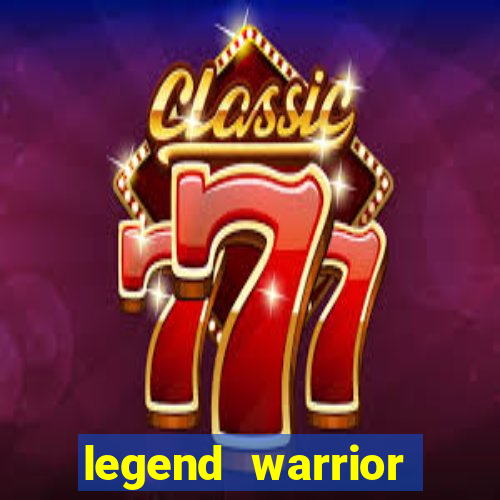 legend warrior dinheiro infinito 2024