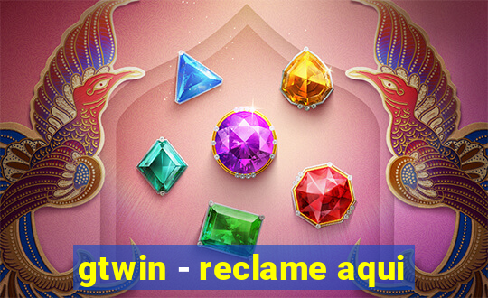 gtwin - reclame aqui