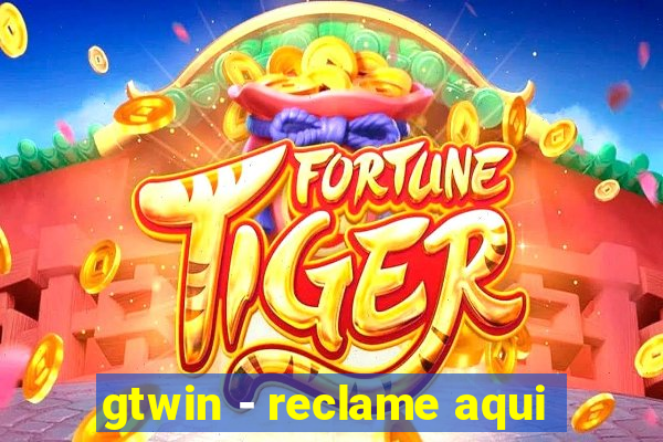 gtwin - reclame aqui