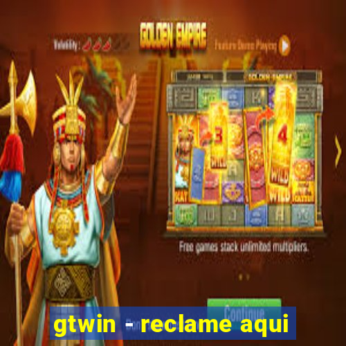 gtwin - reclame aqui