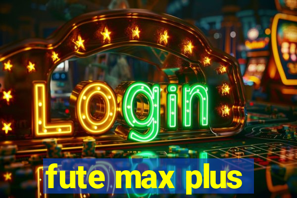 fute max plus