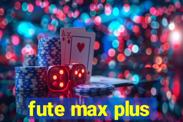 fute max plus