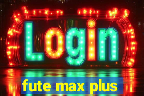 fute max plus