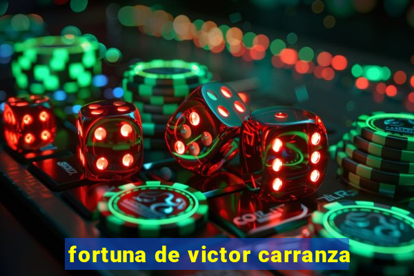 fortuna de victor carranza