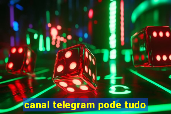 canal telegram pode tudo