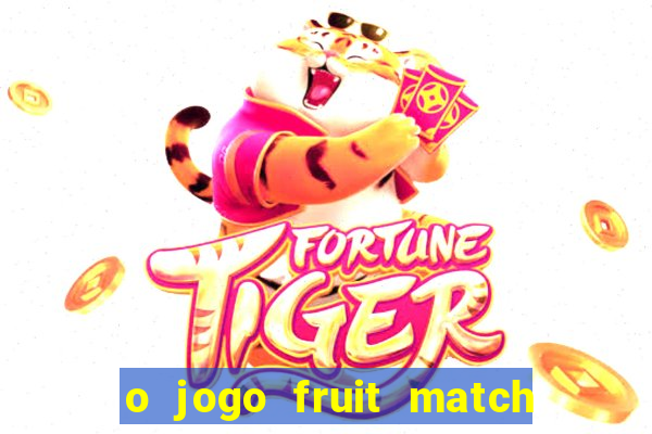 o jogo fruit match paga mesmo